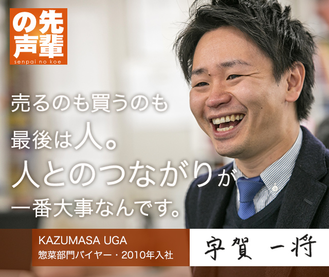 【先輩の声】売るのも買うのも最後は人。人とのつながりが一番大事なんです。（日配部門バイヤー・入社７年目）KAZUMASA UGA 宇賀 一将