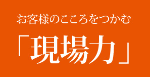 お客様のこころをつかむ「現場力」