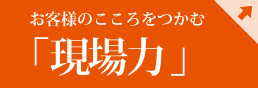 お客様のこころをつかむ「現場力」